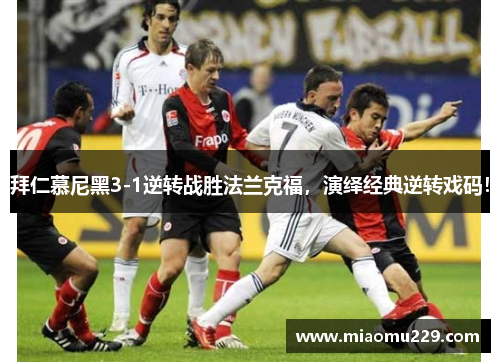 拜仁慕尼黑3-1逆转战胜法兰克福，演绎经典逆转戏码！