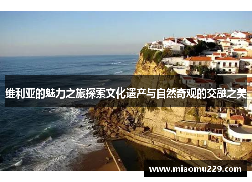 维利亚的魅力之旅探索文化遗产与自然奇观的交融之美