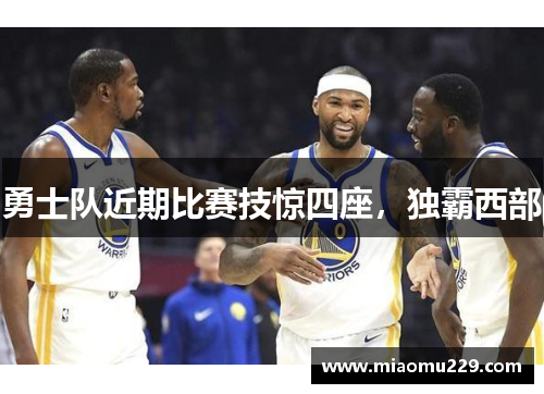 勇士队近期比赛技惊四座，独霸西部