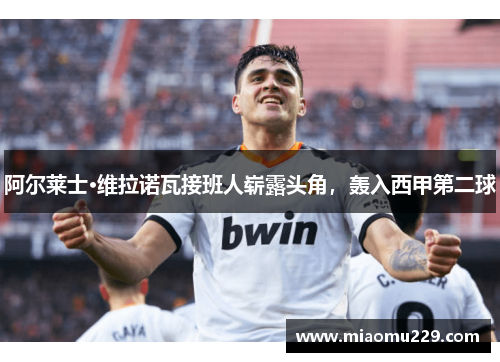 阿尔莱士·维拉诺瓦接班人崭露头角，轰入西甲第二球